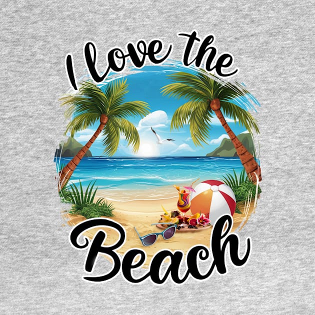 I Love the Beach Tropical Beach Lover Summertime Palm Trees Summer Vacation Beach by Tees 4 Thee